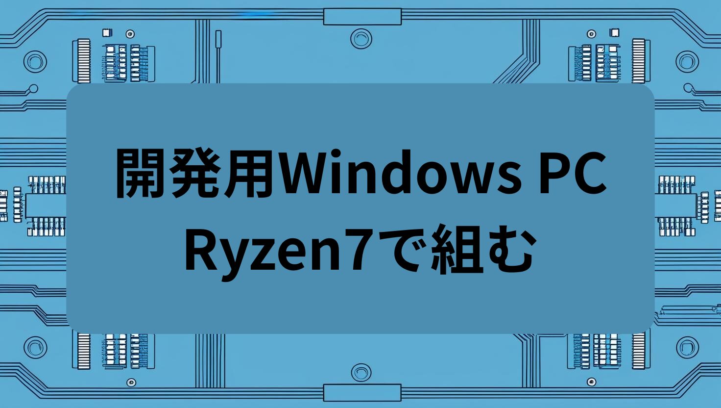 開発用Windows PCをRyzen7で組む